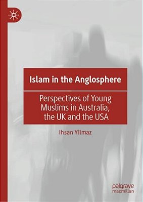 Islam In The Anglosphere: Perspectives Of Young Muslims In Australia, The UK And The USA-..