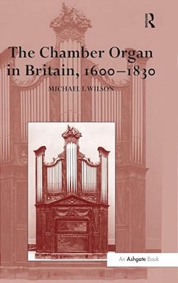 The Chamber Organ In Britain, 1600-1830-..