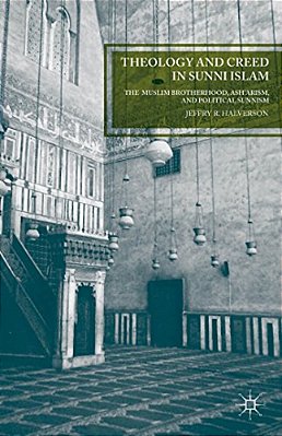Theology And Creed In Sunni Islam: The Muslim Brotherhood, Ash'Arism, And Political Sunnism-..