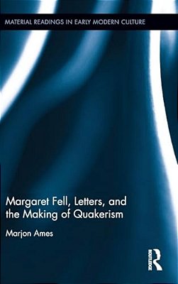 Margaret Fell, Letters, And The Making Of Quakerism-..