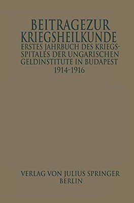 Erstes Jahrbuch Des Kriegsspitals Der Geldinstitute In Budapest: Beiträge Zur Kriegsheilkunde-..
