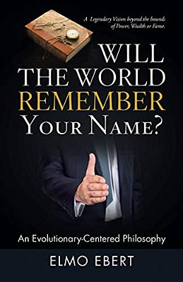 Will The World Remember Your Name?: An Evolutionary-Centered Philosophy-..