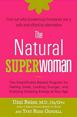 The Natural Superwoman: The Scientifically Backed Program For Feeling Great, Looking Younger, And Enjoying Amazing Energy At Any Age-..