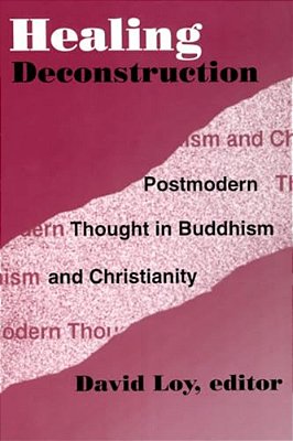 Healing Deconstruction: Postmodern Thought In Buddhism And Christianity-..