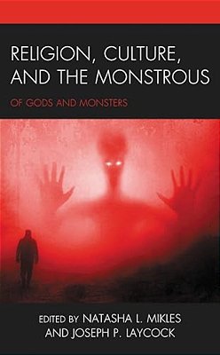 Religion, Culture, And The Monstrous: Of Gods And Monsters-..