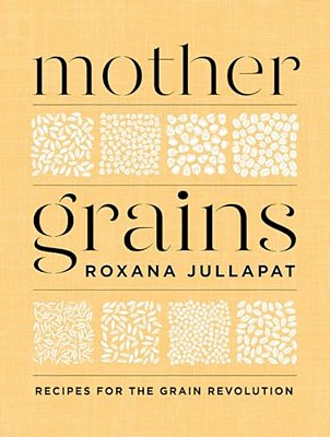 Mother Grains: Recipes For The Grain Revolution-..