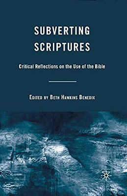 Subverting Scriptures: Critical Reflections On The Use Of The Bible-..