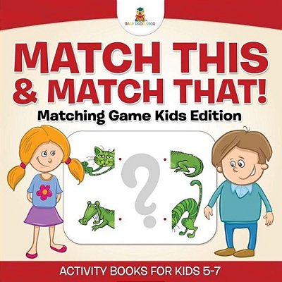 Match This & Match That! Matching Game Kids Edition Activity Books For Kids 5-7-..