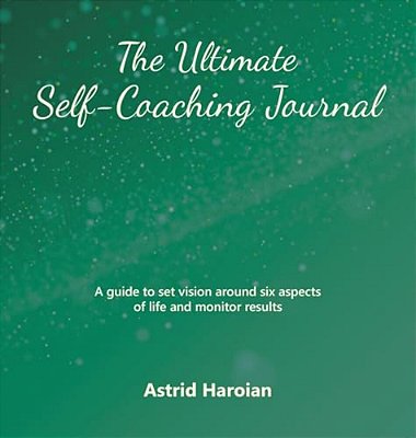 The Ultimate Self-Coaching Journal: A Guide To Set Vision Around Six Aspects Of Life And Monitor Results-..