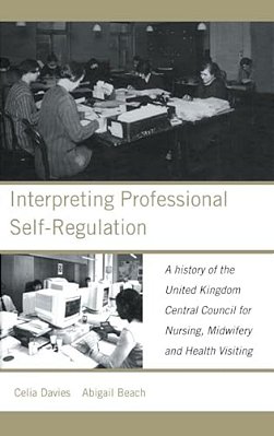 Interpreting Professional Self-Regulation: A History Of The United Kingdom Central Council For Nursing, Midwifery And Health Visiting-..