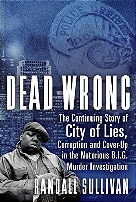 Dead Wrong: The Continuing Story Of City Of Lies, Corruption And Cover-Up In The Notorious Big Murder Investigation-..