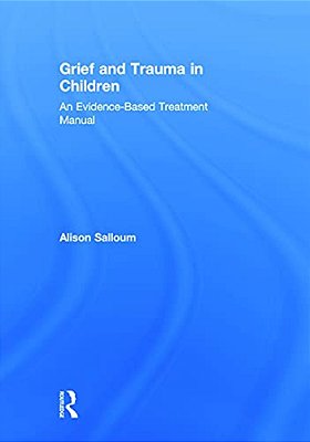 Grief And Trauma In Children: An Evidence-Based Treatment Manual-..