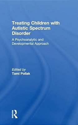 Treating Children With Autistic Spectrum Disorder: A Psychoanalytic And Developmental Approach-..