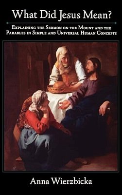 What Did Jesus Mean?: Explaining The Sermon On The Mount And The Parables In Simple And Universal Human Concepts-..