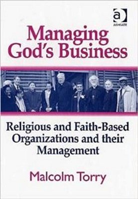Managing God's Business: Religious And Faith-Based Organizations And Their Management-..