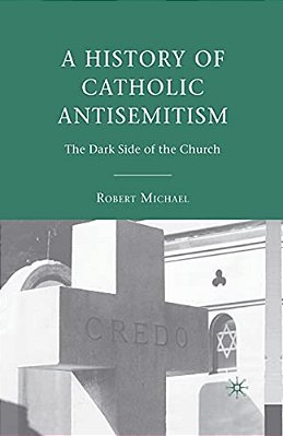A History Of Catholic Antisemitism: The Dark Side Of The Church-..