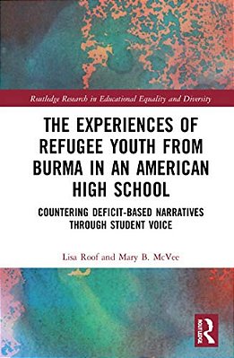 The Experiences Of Refugee Youth From Burma In An American High School: Countering Deficit-Based Narratives Through Student Voice-..