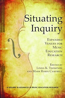 Situating Inquiry: Expanded Venues For Music Education Research-..