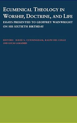 Ecumenical Theology In Worship, Doctrine, And Life: Essays Presented To Geoffrey Wainwright On His Sixtieth Birthday-..