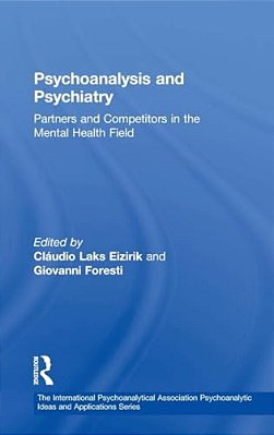Psychoanalysis And Psychiatry: Partners And Competitors In The Mental Health Field-..