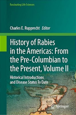 History Of Rabies In The Americas: From The Pre-Columbian To The Present, Volume II: Historical Introductions And Disease Status To Date-..
