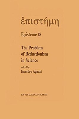 The Problem Of Reductionism In Science: (Colloquium Of The Swiss Society Of Logic And Philosophy Of Science, Zürich, May 18-19, 1990)-..