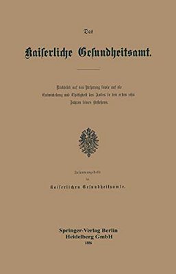 Das Kaiserliche Gesundheitsamt: Rückblick Auf Den Ursprung Sowie Auf Die Entwickelung Und Thätigkeit Des Amtes In Den Ersten Zehn Jahren Seines Besteh-..