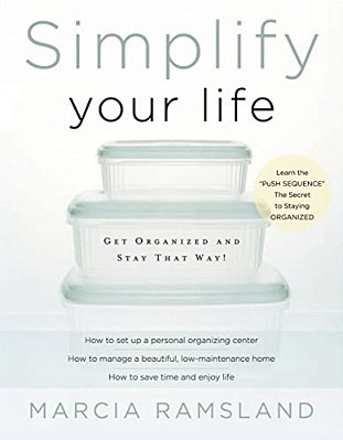 Simplify Your Life: Get Organized And Stay That Way-..