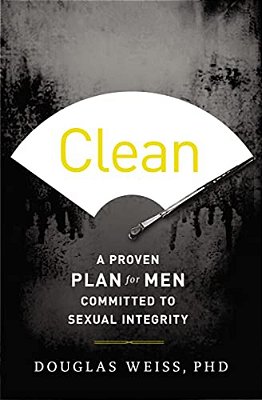 Clean: A Proven Plan For Men Committed To Sexual Integrity-..
