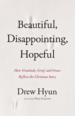 Beautiful, Disappointing, Hopeful: How Gratitude, Grief, And Grace Reflect The Christian Story-..