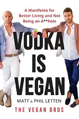 Vodka Is Vegan: A Vegan Bros Manifesto For Better Living And Not Being An A**hole-..