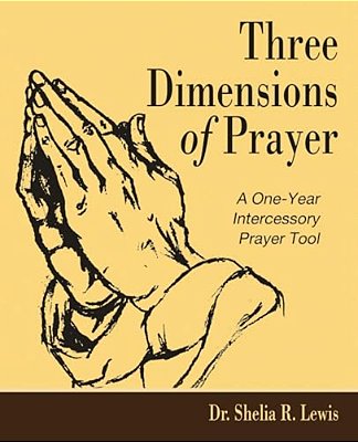Three Dimensions Of Prayer: A One-Year Intercessory Prayer Tool-..