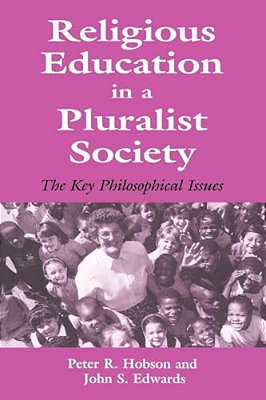 Religious Education In A Pluralist Society: The Key Philosophical Issues-..