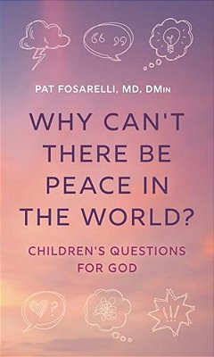 Why Can't There Be Peace In The World?: Children's Questions For God-..