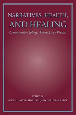 Narratives, Health, And Healing: Communication Theory, Research, And Practice-..