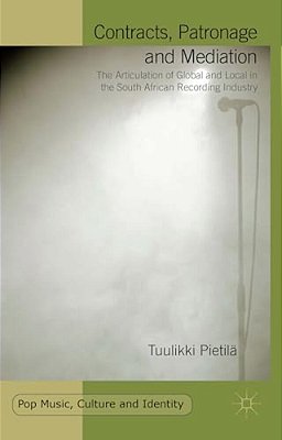 Contracts, Patronage And Mediation: The Articulation Of Global And Local In The South African Recording Industry-..