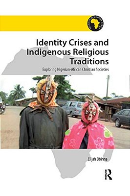 Identity Crises And Indigenous Religious Traditions: Exploring Nigerian-African Christian Societies-..