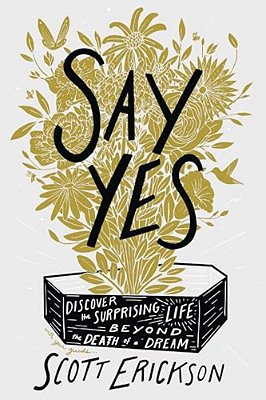 Say Yes: Discover The Surprising Life Beyond The Death Of A Dream-..