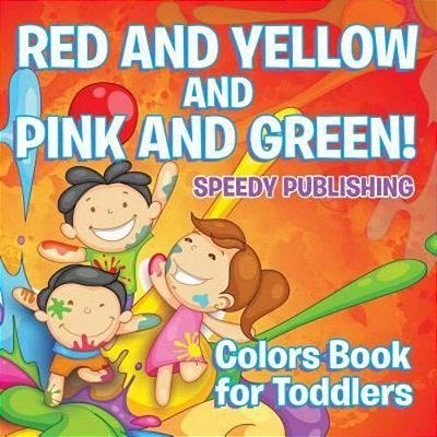 Red And Yellow And Pink And Green!: Colors Book For Toddlers-..
