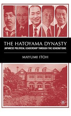 The Hatoyama Dynasty: Japanese Political Leadership Through The Generations-..