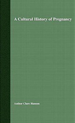 A Cultural History Of Pregnancy: Pregnancy, Medicine And Culture, 1750-2000-..