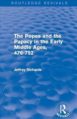 The Popes And The Papacy In The Early Middle Ages (Routledge Revivals): 476-752-..