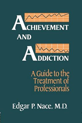 Achievement And Addiction: A Guide To The Treatment Of Professionals-..