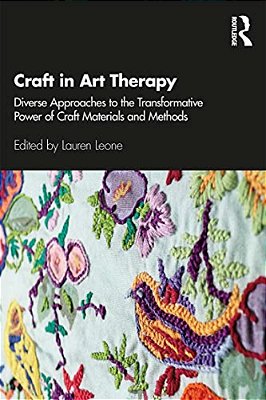 Craft In Art Therapy: Diverse Approaches To The Transformative Power Of Craft Materials And Methods-..