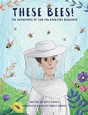 These Bees!: The Adventures Of Sam The Backyard Beekeeper-..
