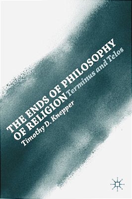 The Ends Of Philosophy Of Religion: Terminus And Telos-..