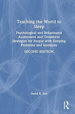 Teaching The World To Sleep: Psychological And Behavioural Assessment And Treatment Strategies For People With Sleeping Problems And Insomnia-..