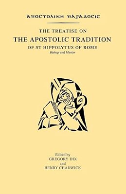 The Treatise On The Apostolic Tradition Of St Hippolytus Of Rome, Bishop And Martyr-..