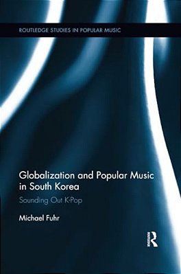 Globalization And Popular Music In South Korea: Sounding Out K-Pop-..