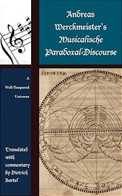 Andreas Werckmeister's Musicalische Paradoxal-Discourse: A Well-Tempered Universe-..